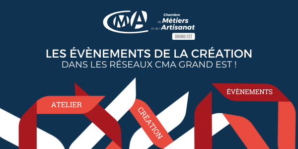 Les évènements de la création CMA Grand Est Les évènements de la création CMA Grand Est