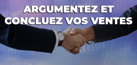 FORMATION: ARGUMENTEZ ET CONCLUEZ VOS VENTES